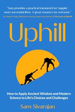 uphill how to apply ancient wisdom and modern science to lifes choices and challenges 1st edition sam