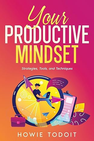 your productive mindset strategies tools and techniques 1st edition howie todoit 1456642243, 978-1456642242