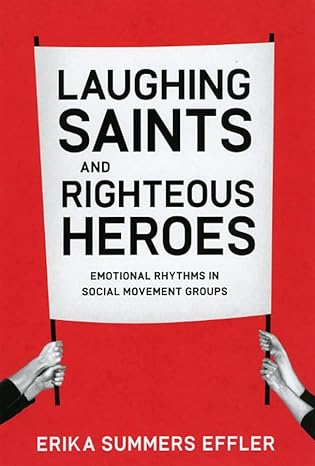 laughing saints and righteous heroes emotional rhythms in social movement groups 1st edition erika summers
