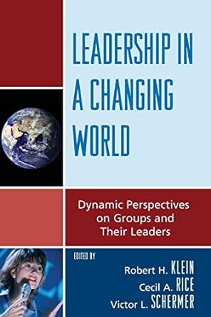 leadership in a changing world dynamic perspectives on groups and their leaders 1st edition robert h klein,