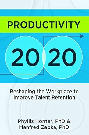 productivity 20/20 reshaping the workplace to improve talent retention 1st edition phyllis horner phd