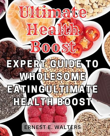 ultimate health boost expert guide to wholesome eatingultimate health boost 1st edition ernest e. walters