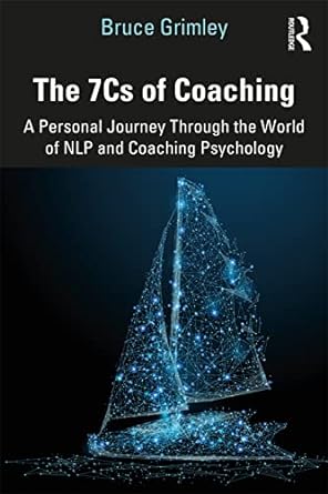 the 7cs of coaching a personal journey through the world of nlp and coaching psychology 1st edition bruce