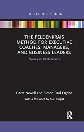 the feldenkrais method for executive coaches managers and business leaders moving in all directions 1st