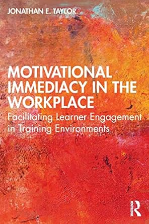 motivational immediacy in the workplace facilitating learner engagement in training environments 1st edition