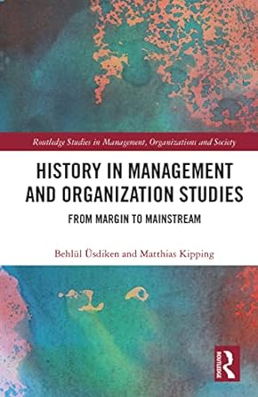 history in management and organization studies from margin to mainstream 1st edition behlul usdiken, matthias