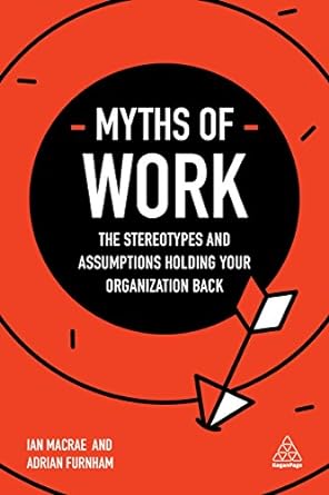 myths of work the stereotypes and assumptions holding your organization back 1st edition ian macrae ,adrian