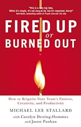 fired up or burned out how to reignite your team s passion creativity and productivity 1st edition michael l.