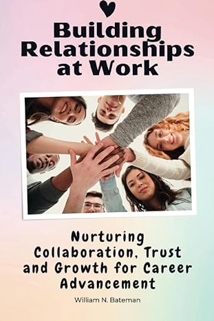 building relationships at work nurturing collaboration trust and growth for career advancement 1st edition