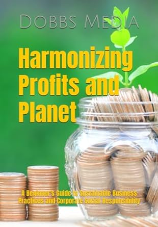 harmonizing profits and planet a beginner s guide to sustainable business practices and corporate social