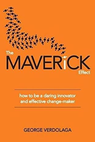 the maverick effect how to be a daring innovator and effective change maker 1st edition george verdolaga
