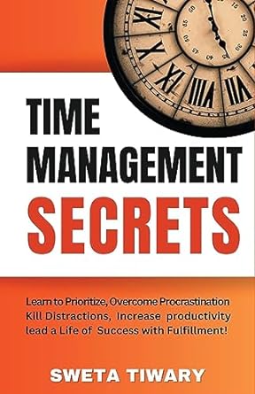time management secrets learn to prioritize smarter overcome procrastination kill distractions maximize