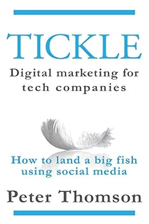 tickle digital marketing for tech companies how to land a big fish using social media 1st edition peter