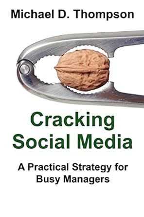cracking social media a practical strategy for busy managers 1st edition michael d thompson 1477439587,