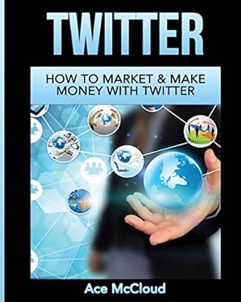 twitter how to market and make money with twitter 1st edition ace mccloud 1640480803, 978-1640480803