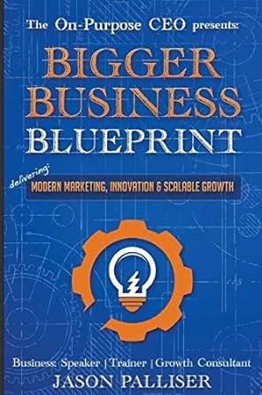 on purpose ceo presents bigger business blueprint modern marketing innovation and scalable growth 1st edition