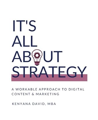 its all about strategy a workable approach to digital content and marketing 1st edition kenyana david mba