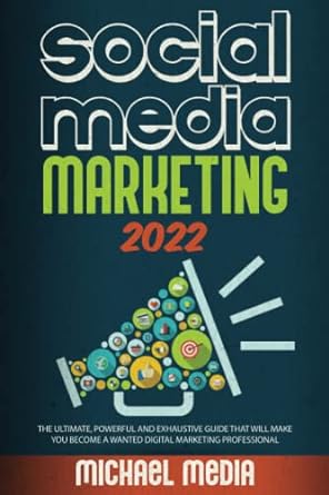 social media marketing 2022 the ultimate powerful and exhaustive guide that will make you become a wanted