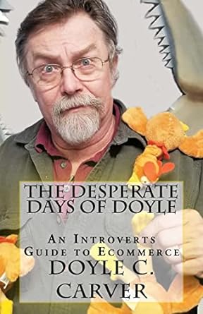 the desperate days of doyle an introverts guide to ecommerce 1st edition doyle c carver 1983878529,