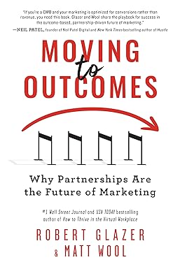 moving to outcomes why partnerships are the future of marketing 1st edition robert glazer ,matt wool