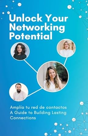 unlock your networking potential amplia tu red de contactos a guide to building lasting connections 1st
