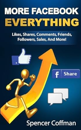 more facebook everything likes shares comments friends followers sales and more 1st edition spencer coffman