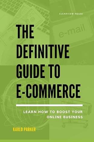 the definitive guide to e commerce learn how to boost your online business 1st edition karlo parker