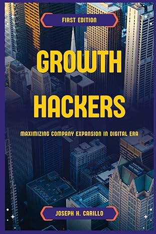 growth hackers maximizing company expansion in the digital era 1st edition joseph carillo 979-8395152954