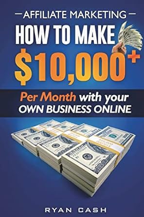 affiliate marketing how to make $10000 per month with your own business online 1st edition ryan cash