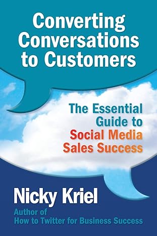 converting conversations to customers the essential guide to social media sales success 1st edition nicky