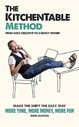 the kitchentable method from solo creative to agency owner 1st edition john ashton 1527246574, 978-1527246577