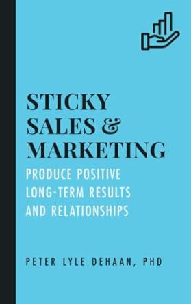 sticky sales and marketing produce positive long term results and relationships 1st edition peter lyle dehaan