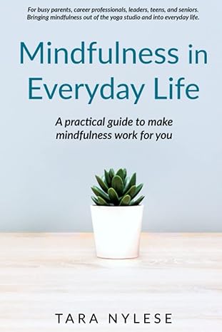 mindfulness in everyday life a practical guide to make mindfulness work for you 1st edition tara nylese