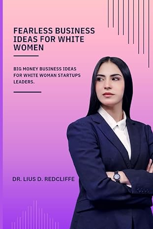 fearless business ideas for white women big money business ideas for white woman startups leaders 1st edition
