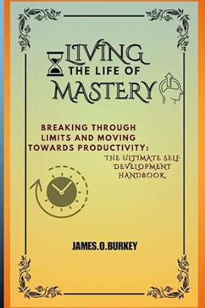 living the life of mastery breaking through limits and moving towards productivity the ultimate self