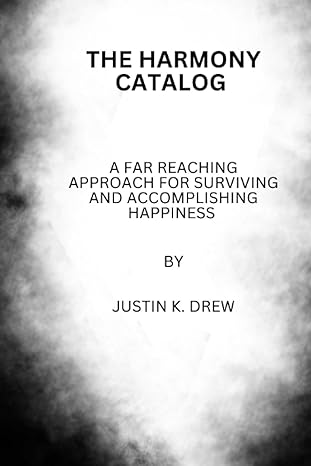 the harmony catalog a far reaching approach for surviving and accomplishing happiness 1st edition justin k.