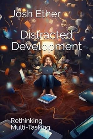 distracted development rethinking multi tasking 1st edition josh d. ether 979-8851195044