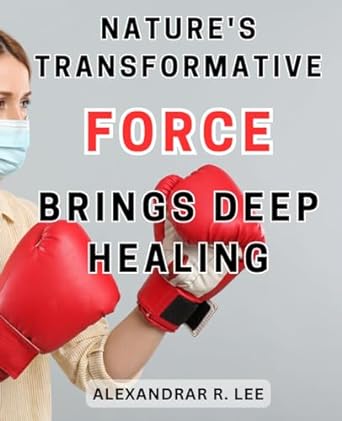 natures transformative force brings deep healing 1st edition alexandrar r. lee 979-8863342924