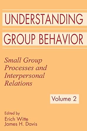 understanding group behavior small group processes and interpersonal relations volume 2 1st edition erich