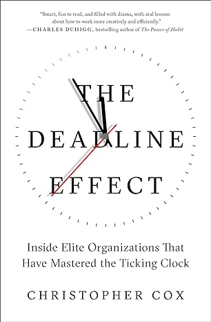 the deadline effect inside elite organizations that have mastered the ticking clock 1st edition christopher