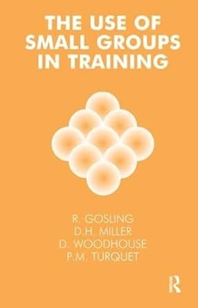 the use of small groups in training 1st edition r gosling, d h miller, d woodhouse, p m turquet 1855752174,