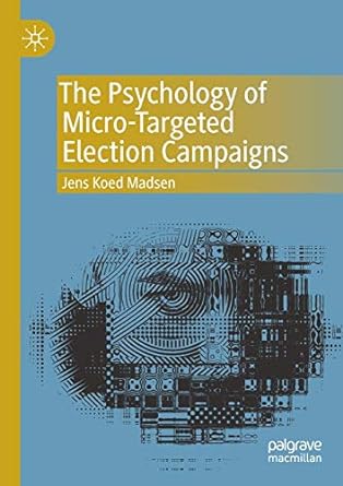 the psychology of micro targeted election campaigns 1st edition jens koed madsen 3030221474, 978-3030221478