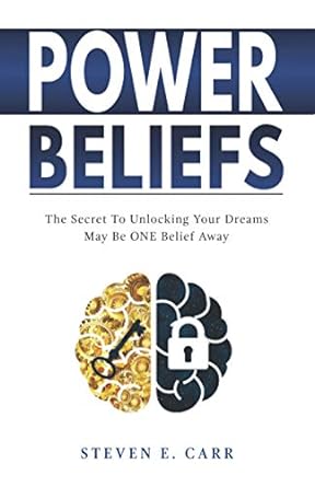 power beliefs the secret to unlocking your dreams may be one belief away 1st edition steven e carr