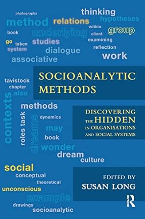 socioanalytic methods discovering the hidden in organisations and social systems 1st edition susan long