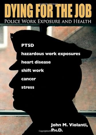 dying for the job police work exposure and health 1st edition john m violanti 0398087725, 978-0398087722
