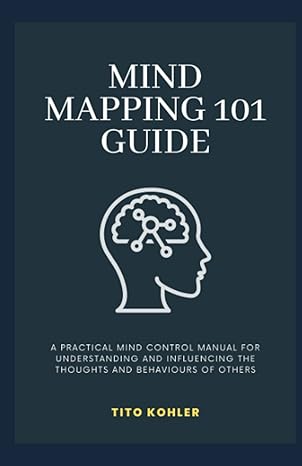 mind mapping 101 guide a practical mind control manual for understanding and influencing the thoughts and