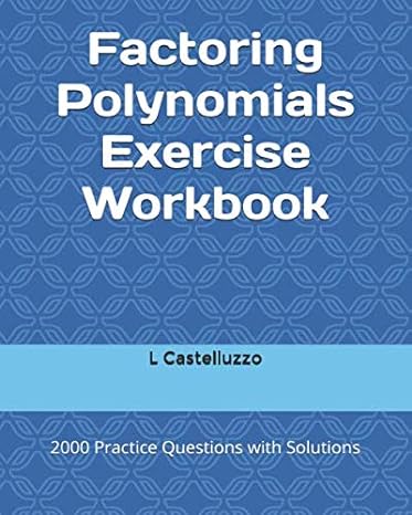factoring polynomials exercise workbook 2000 practice questions with solutions 1st edition l castelluzzo