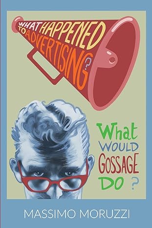 what happened to advertising what would gossage do 1st edition massimo moruzzi ,roberto grassilli 8469727273,