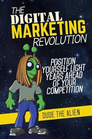 the digital marketing revolution position yourself light years ahead of your competition 1st edition mr dude