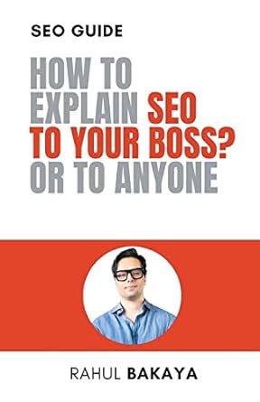 how to explain seo to your boss or to anyone 1st edition rahul bakaya 1685834159, 978-1685834159